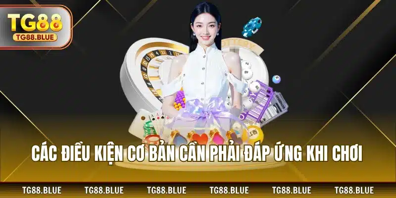 Các điều kiện cơ bản cần phải đáp ứng khi chơi